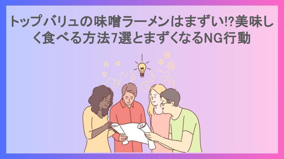 トップバリュの味噌ラーメンはまずい!?美味しく食べる方法7選とまずくなるNG行動